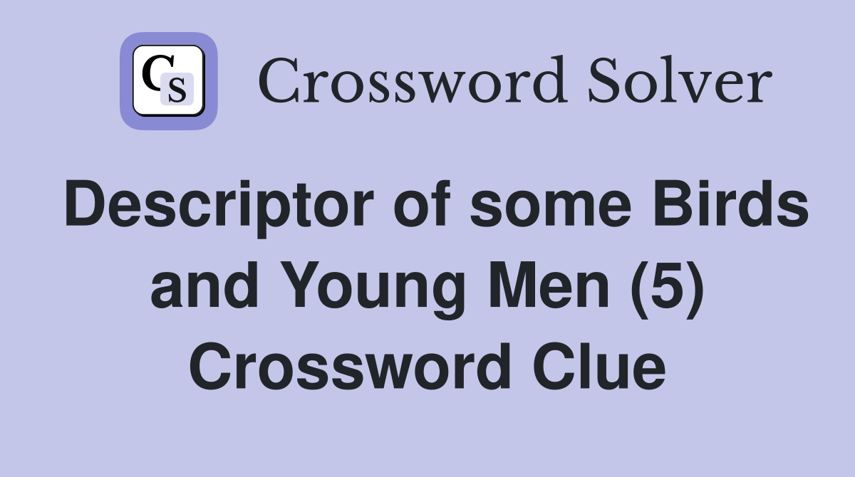 Descriptor of some Birds and Young Men (5) Crossword Clue