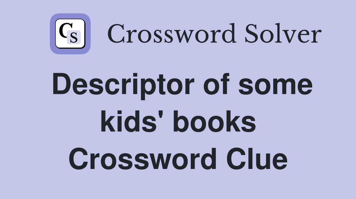 Descriptor of some kids' books Crossword Clue