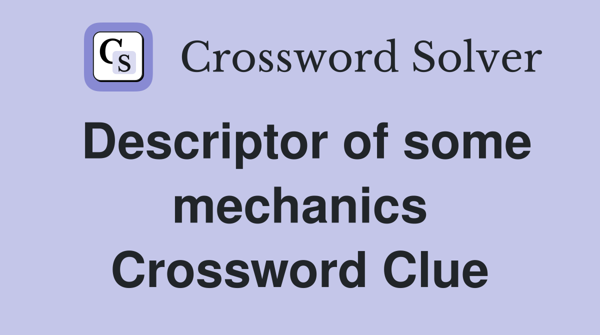 Descriptor of some mechanics Crossword Clue