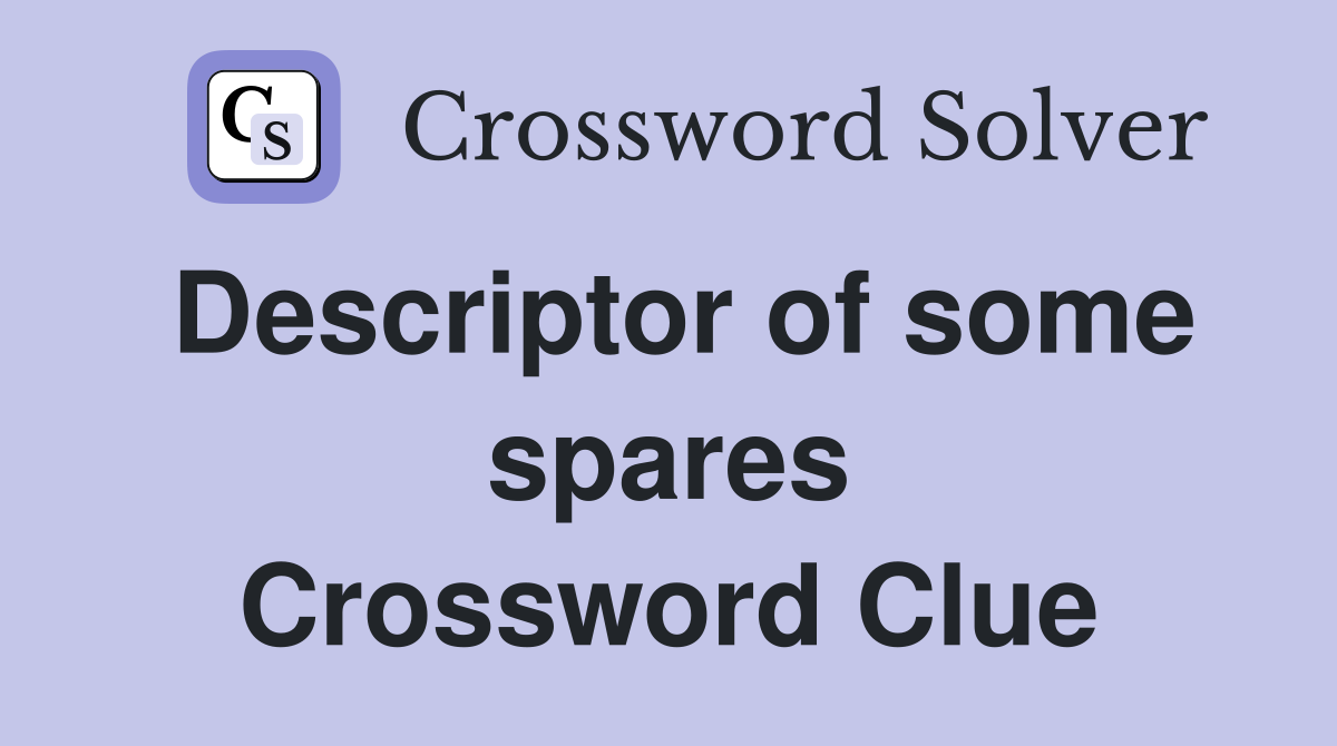 Descriptor of some spares Crossword Clue