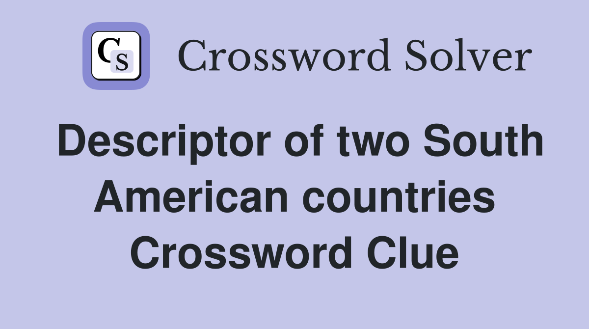 Descriptor of two South American countries Crossword Clue