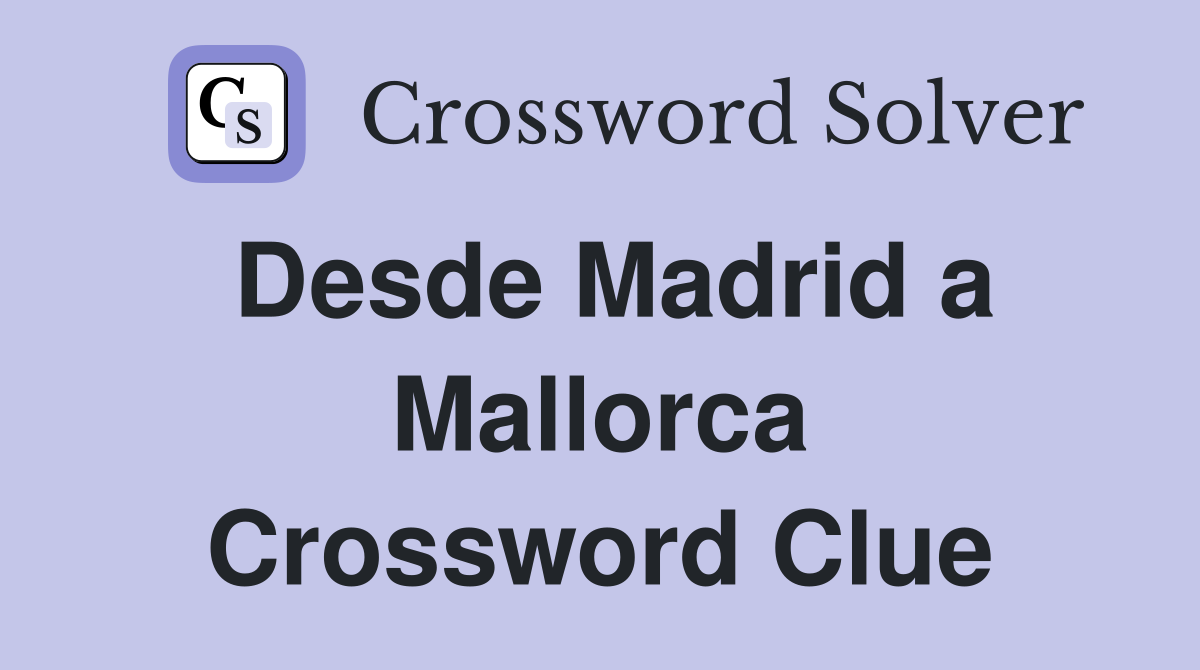 Desde Madrid a Mallorca Crossword Clue