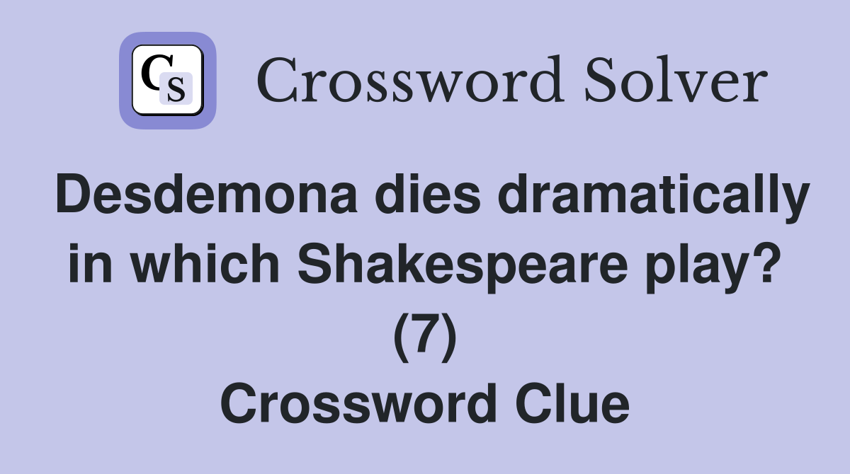 Desdemona dies dramatically in which Shakespeare play? (7) Crossword Clue