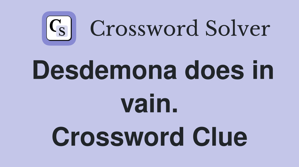 Desdemona does in vain. Crossword Clue