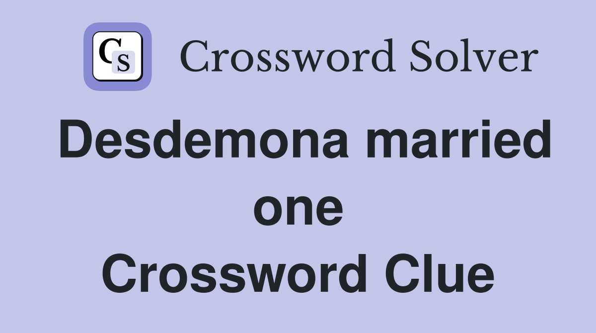Desdemona married one Crossword Clue