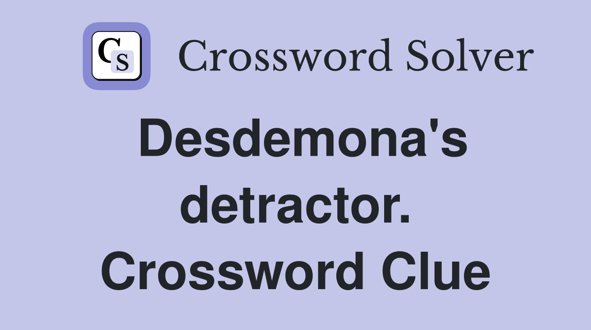 Desdemona's detractor. Crossword Clue