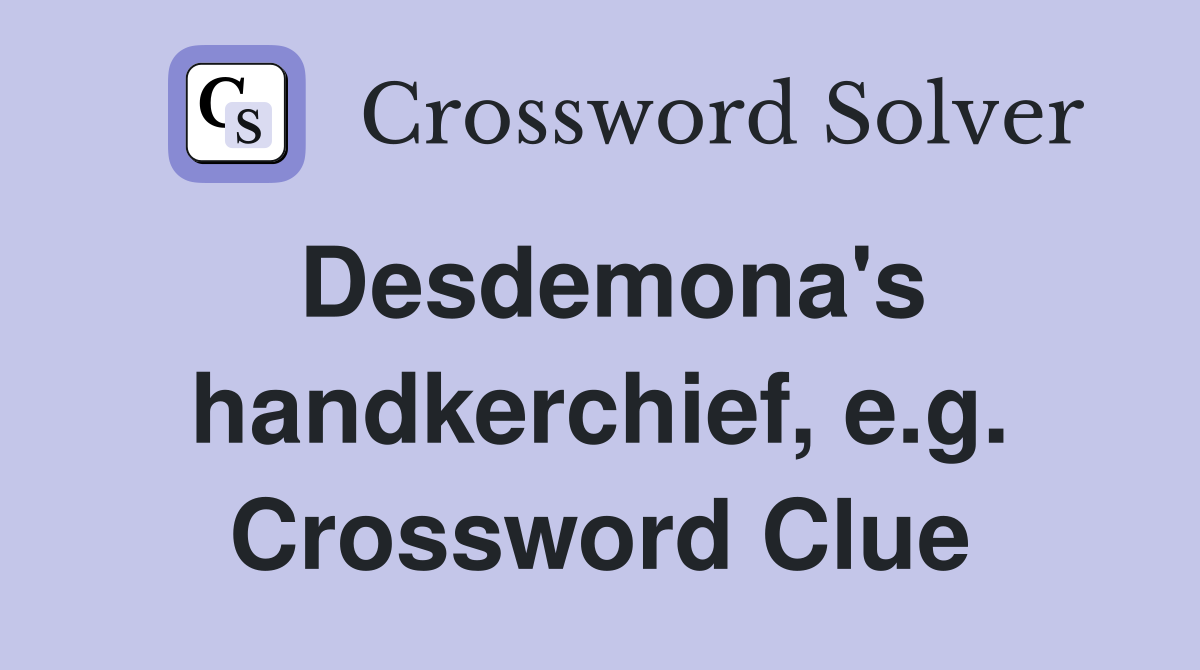 Desdemona's handkerchief, e.g. Crossword Clue