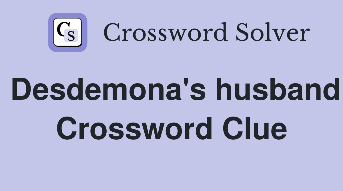 Desdemona's husband Crossword Clue