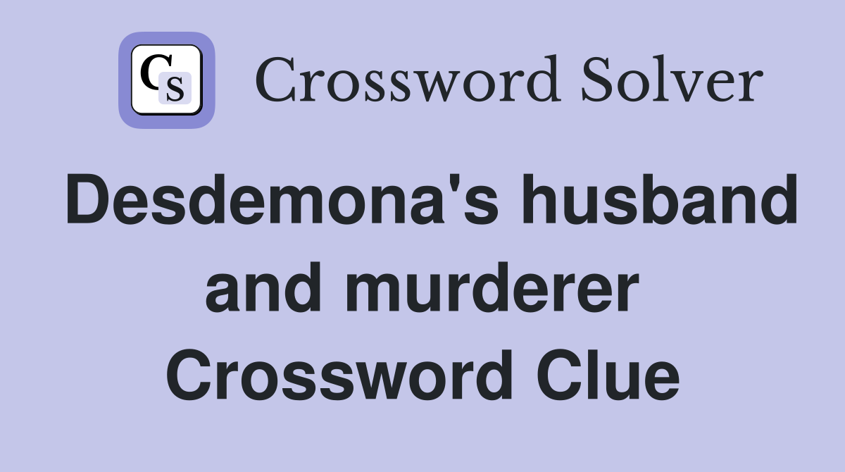 Desdemona's husband and murderer Crossword Clue