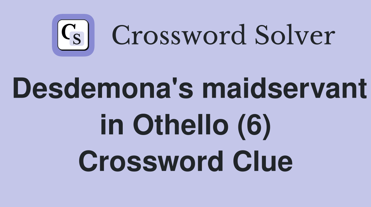 Desdemona's maidservant in Othello (6) Crossword Clue