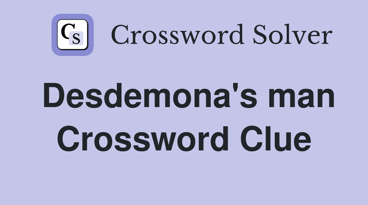 Desdemona's man Crossword Clue