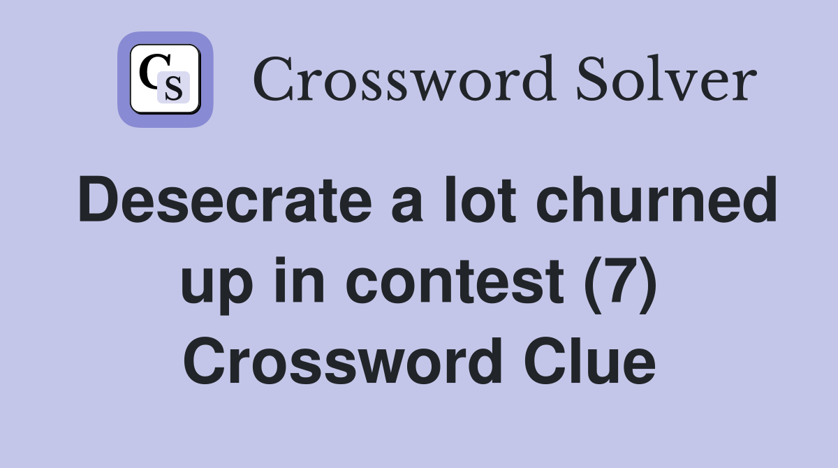Desecrate a lot churned up in contest (7) Crossword Clue