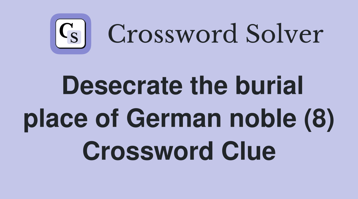 Desecrate the burial place of German noble (8) Crossword Clue