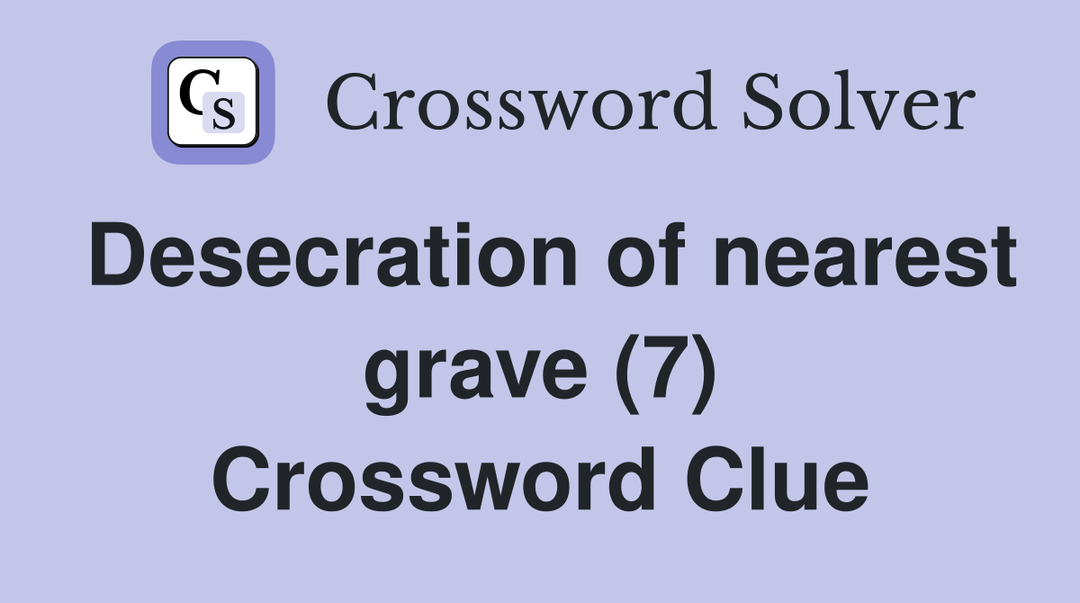 Desecration of nearest grave (7) Crossword Clue