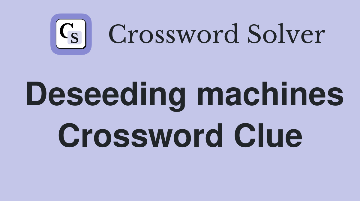 Deseeding machines Crossword Clue
