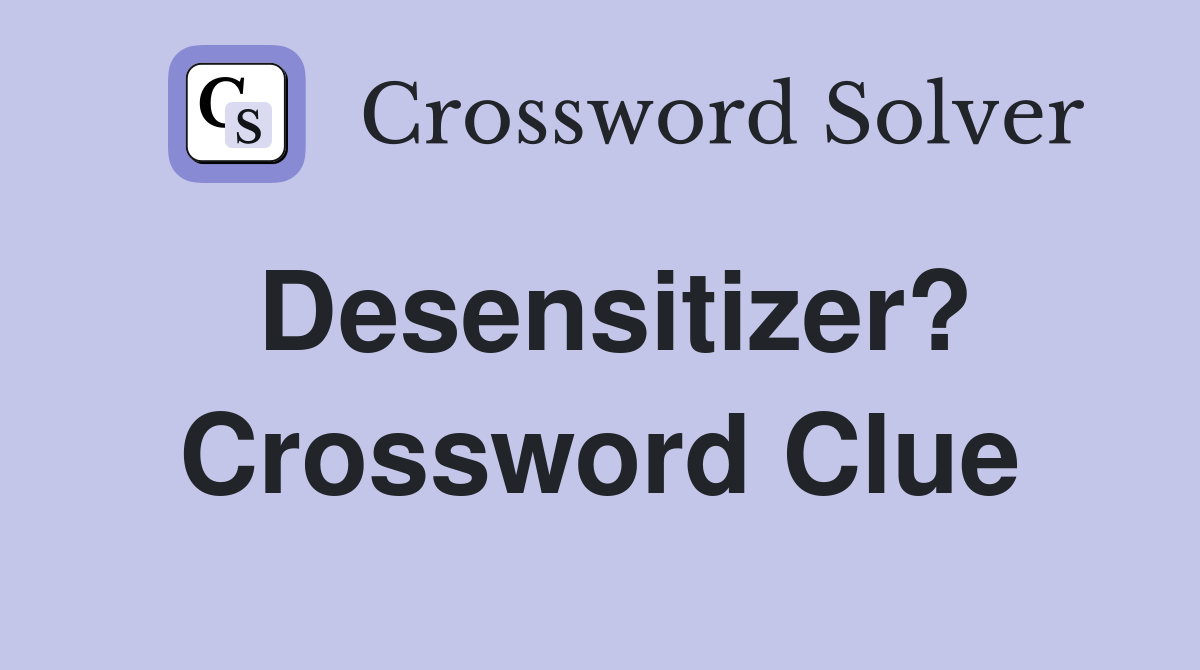 Desensitizer? Crossword Clue