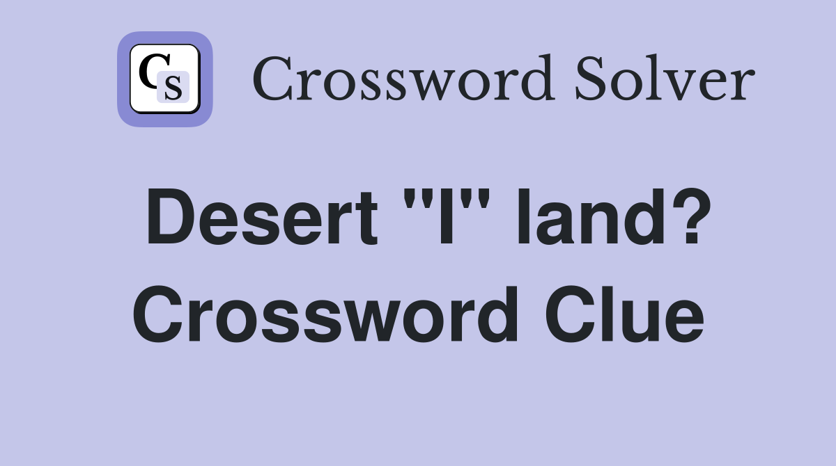 Desert "I" land? Crossword Clue