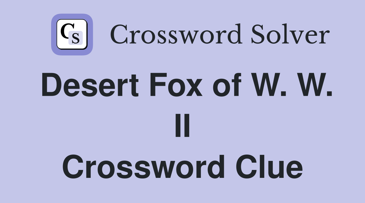 Desert Fox of W. W. II Crossword Clue