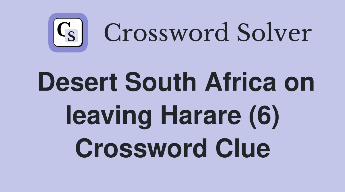 Desert South Africa on leaving Harare (6) Crossword Clue