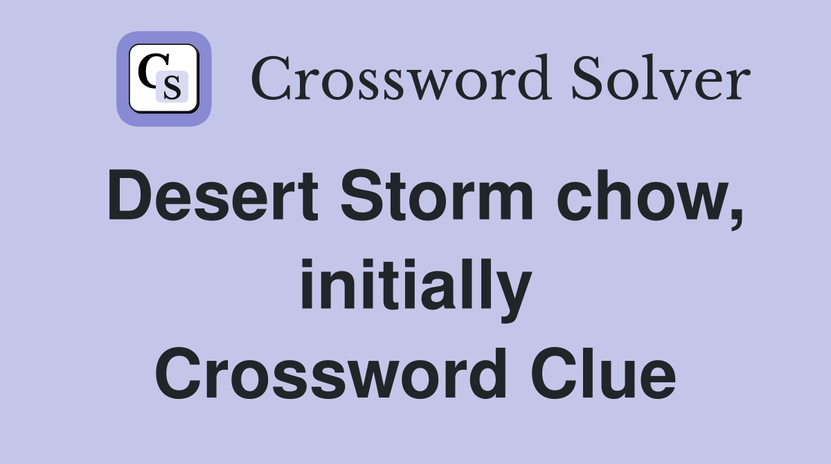 Desert Storm chow, initially Crossword Clue