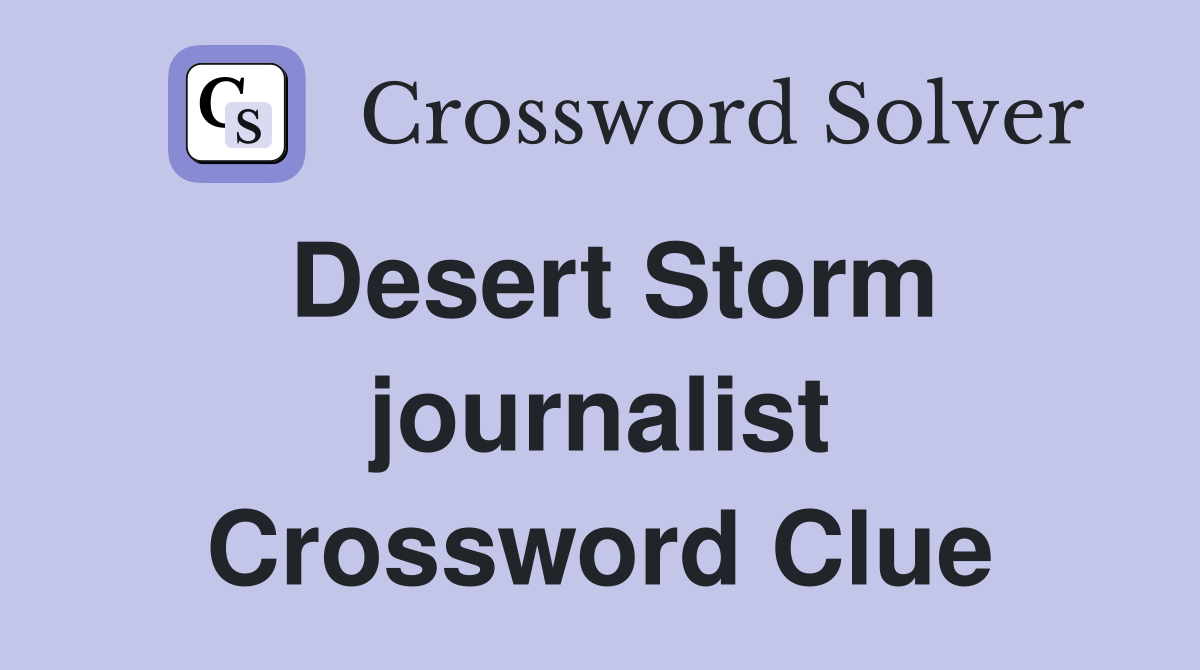 Desert Storm journalist Crossword Clue