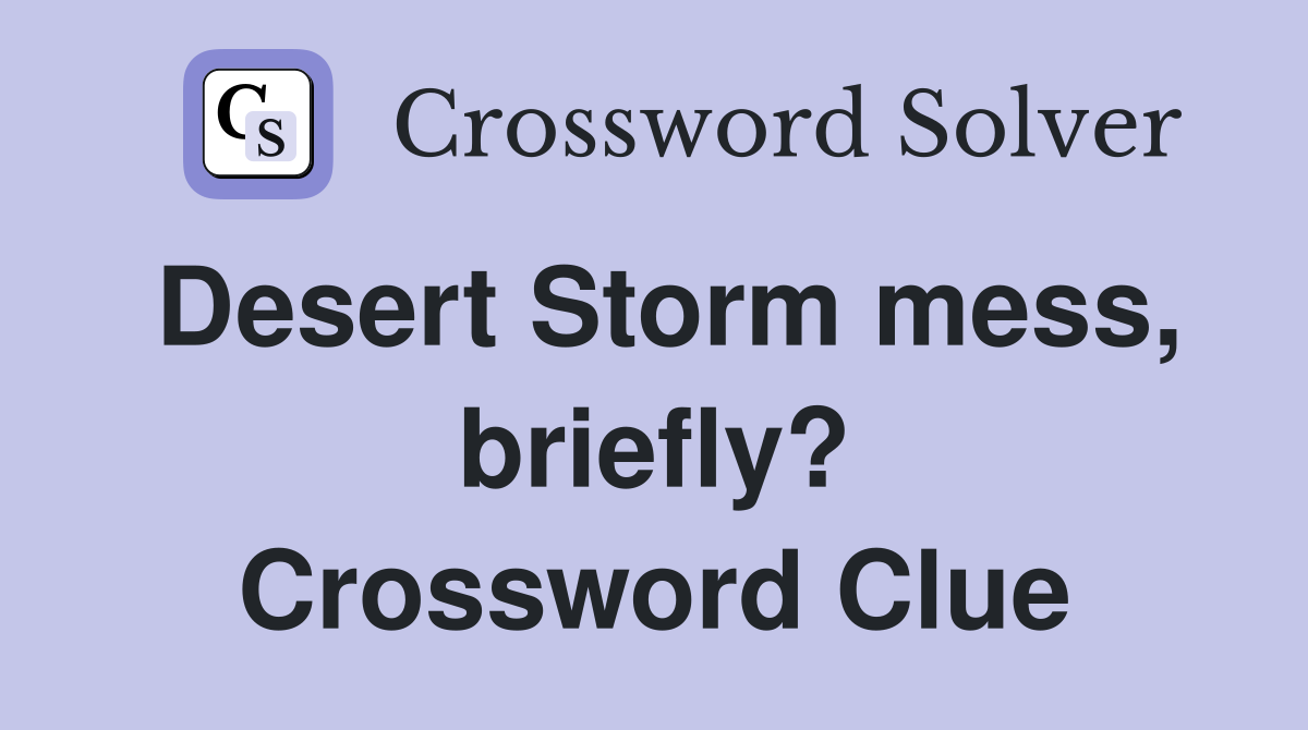 Desert Storm mess, briefly? Crossword Clue