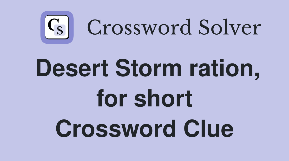 Desert Storm ration, for short Crossword Clue