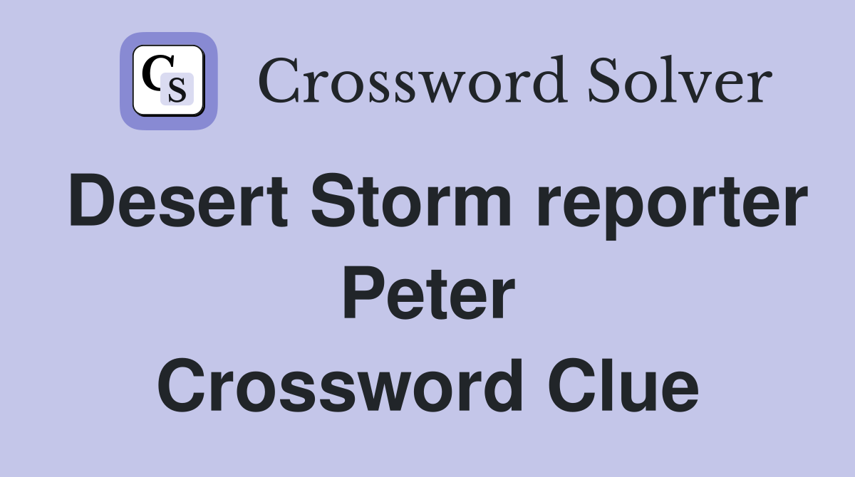 Desert Storm reporter Peter Crossword Clue