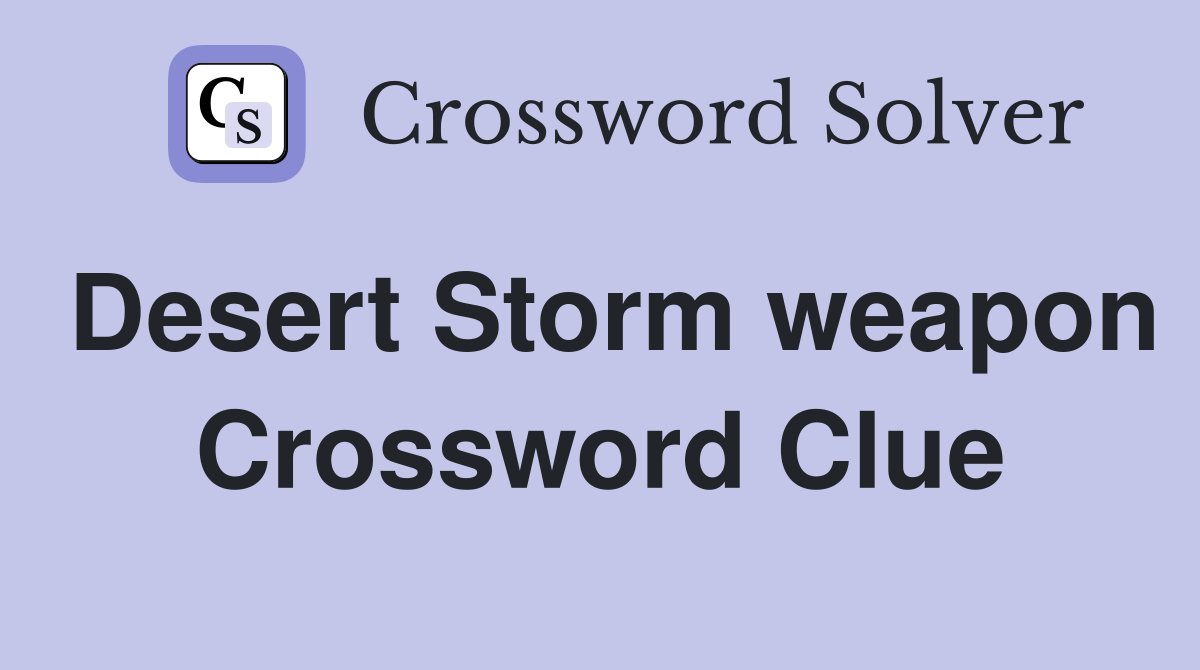 Desert Storm weapon Crossword Clue