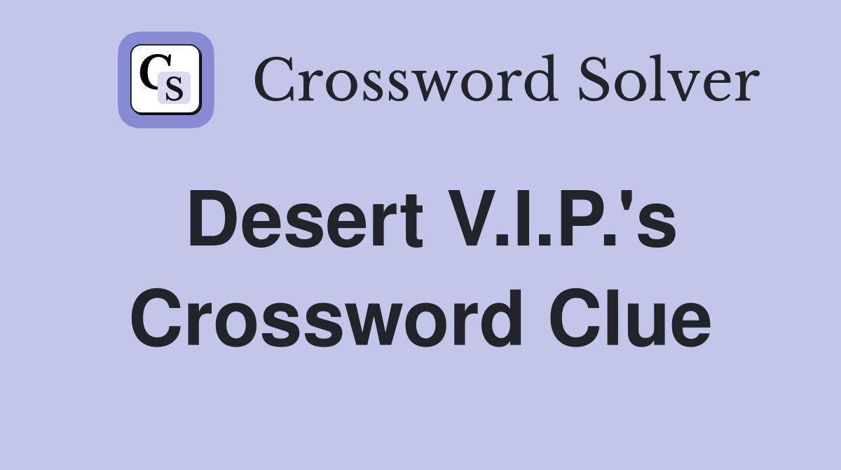 Desert V.I.P.'s Crossword Clue