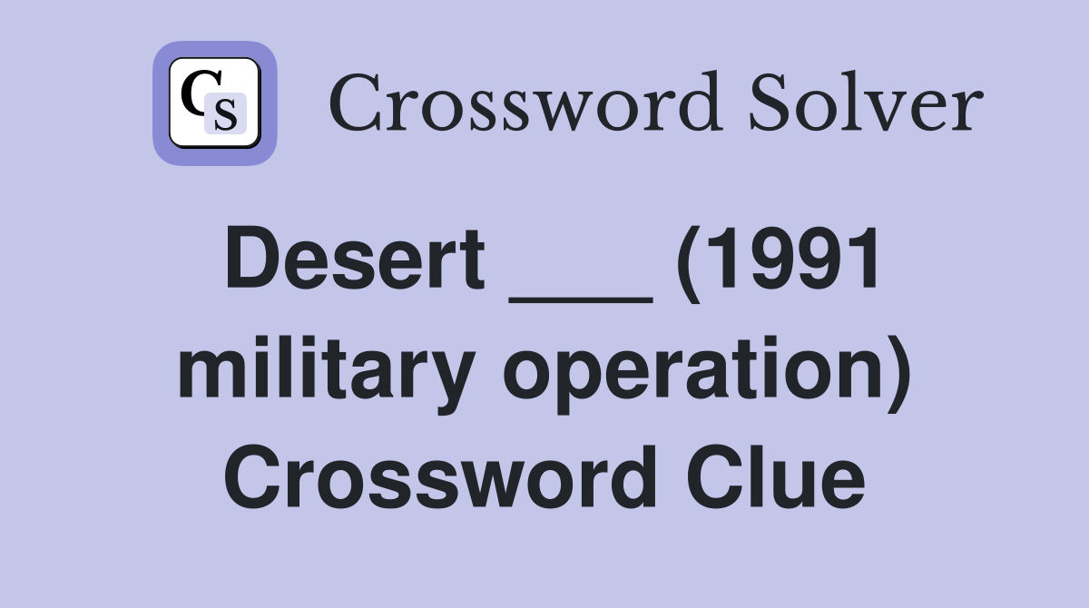 Desert ___ (1991 military operation) Crossword Clue