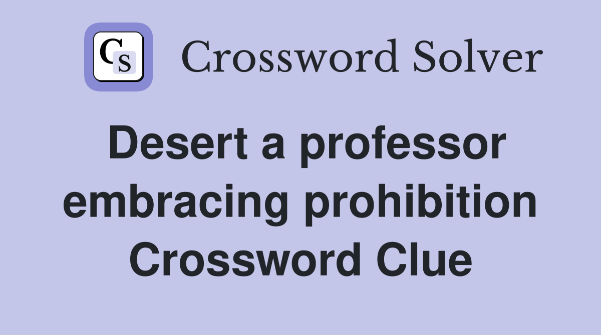 Desert a professor embracing prohibition Crossword Clue