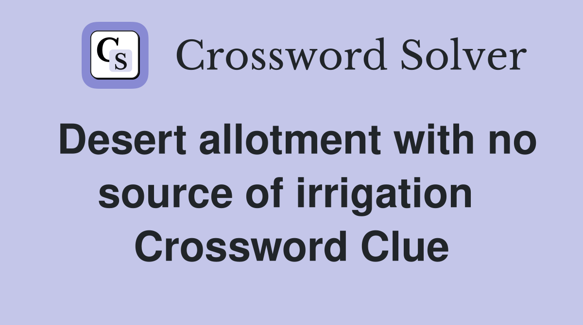 Desert allotment with no source of irrigation  Crossword Clue
