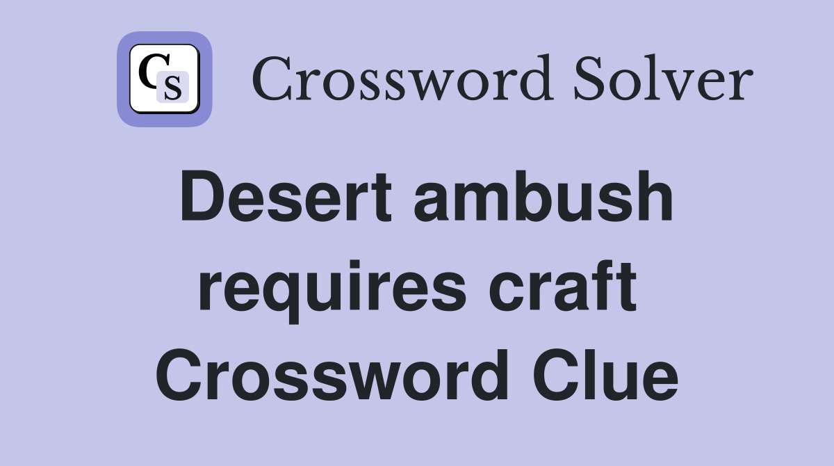 Desert ambush requires craft Crossword Clue