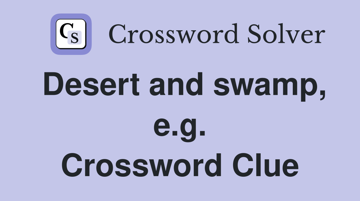 Desert and swamp, e.g. Crossword Clue