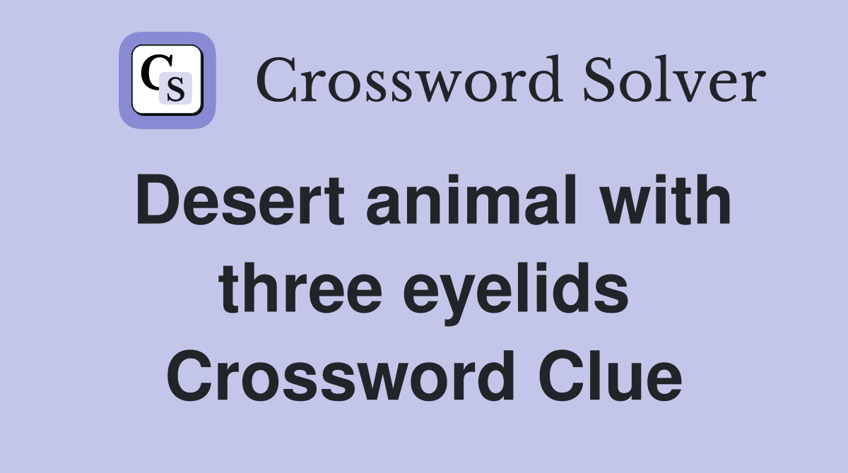 Desert animal with three eyelids Crossword Clue