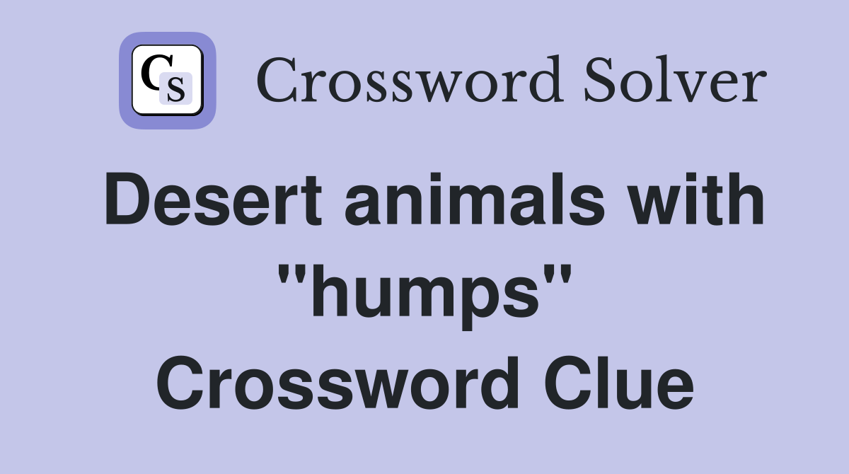 Desert animals with "humps" Crossword Clue