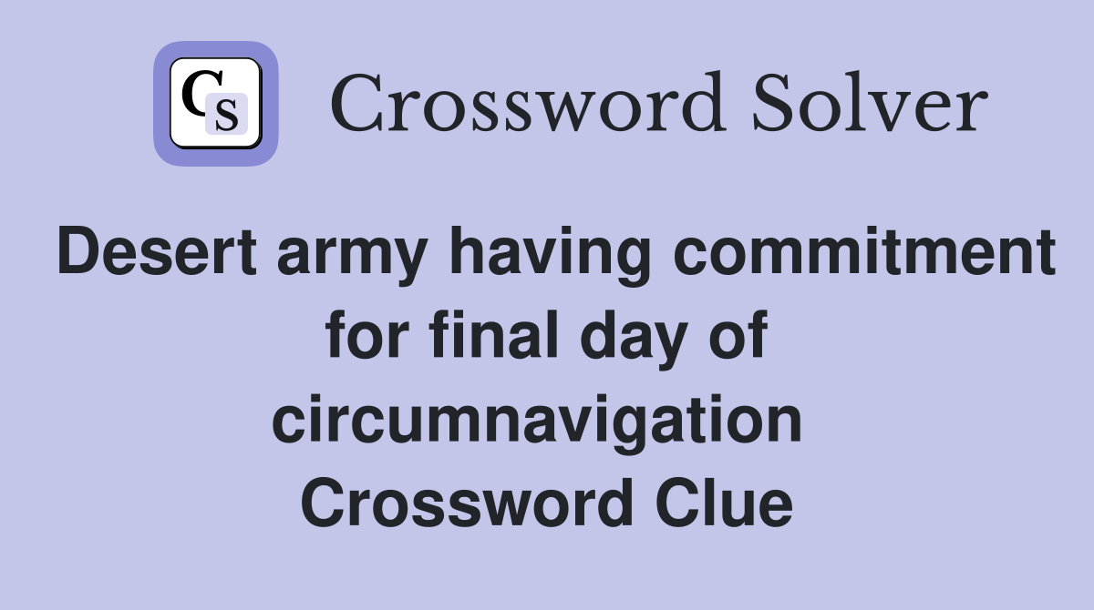 Desert army having commitment for final day of circumnavigation  Crossword Clue