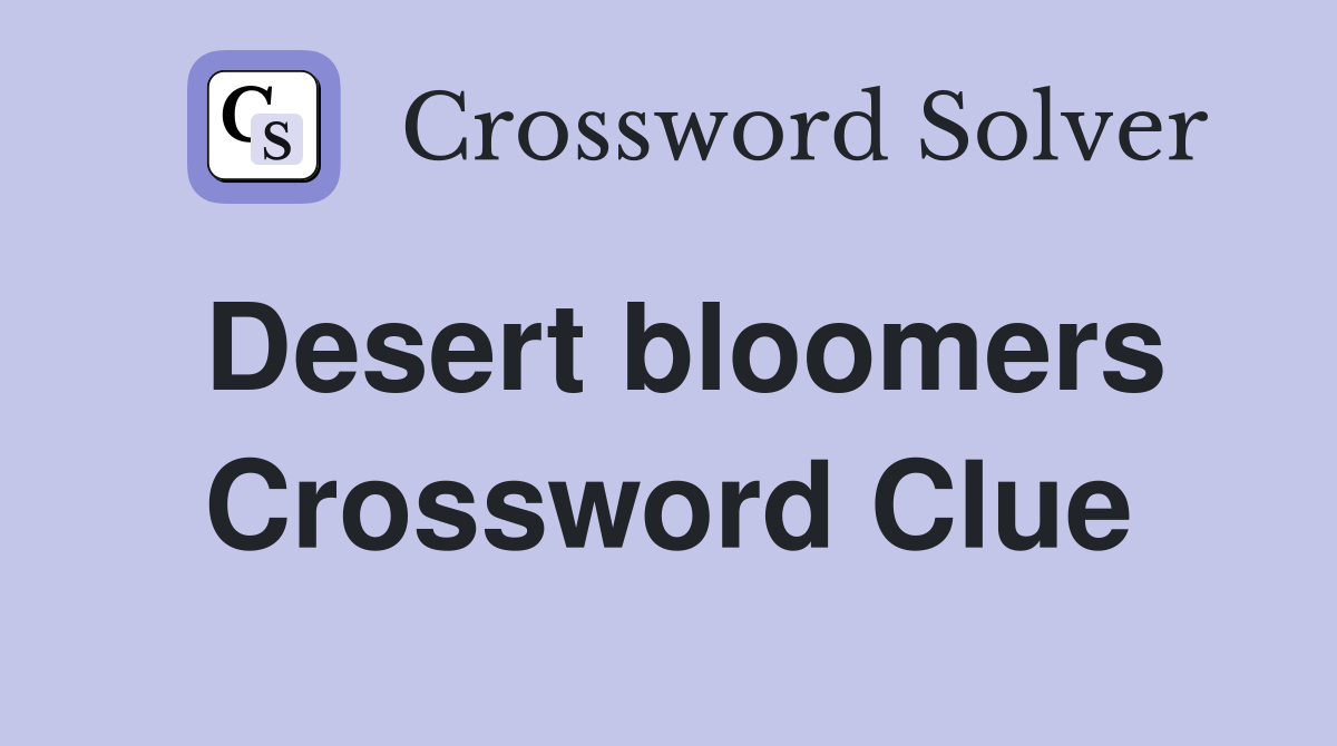 Desert bloomers Crossword Clue