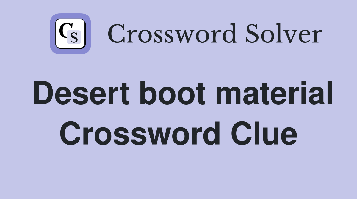 Desert boot material Crossword Clue