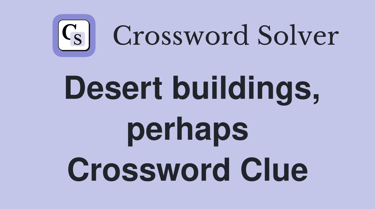 Desert buildings, perhaps Crossword Clue