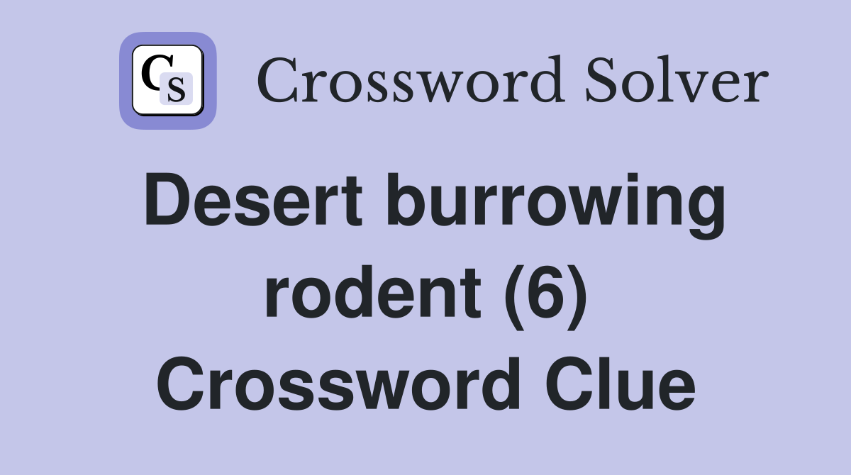Desert burrowing rodent (6) Crossword Clue
