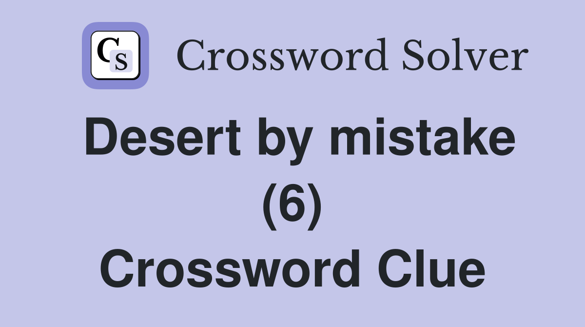 Desert by mistake (6) Crossword Clue