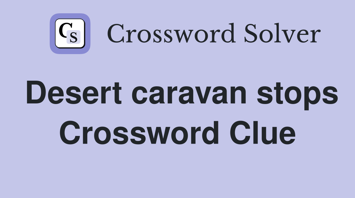 Desert caravan stops Crossword Clue
