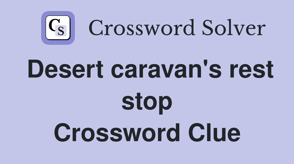 Desert caravan's rest stop Crossword Clue