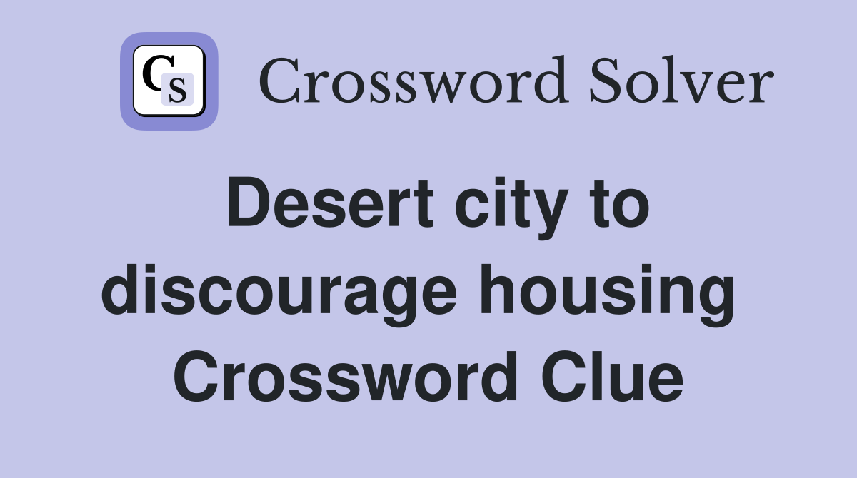 Desert city to discourage housing  Crossword Clue