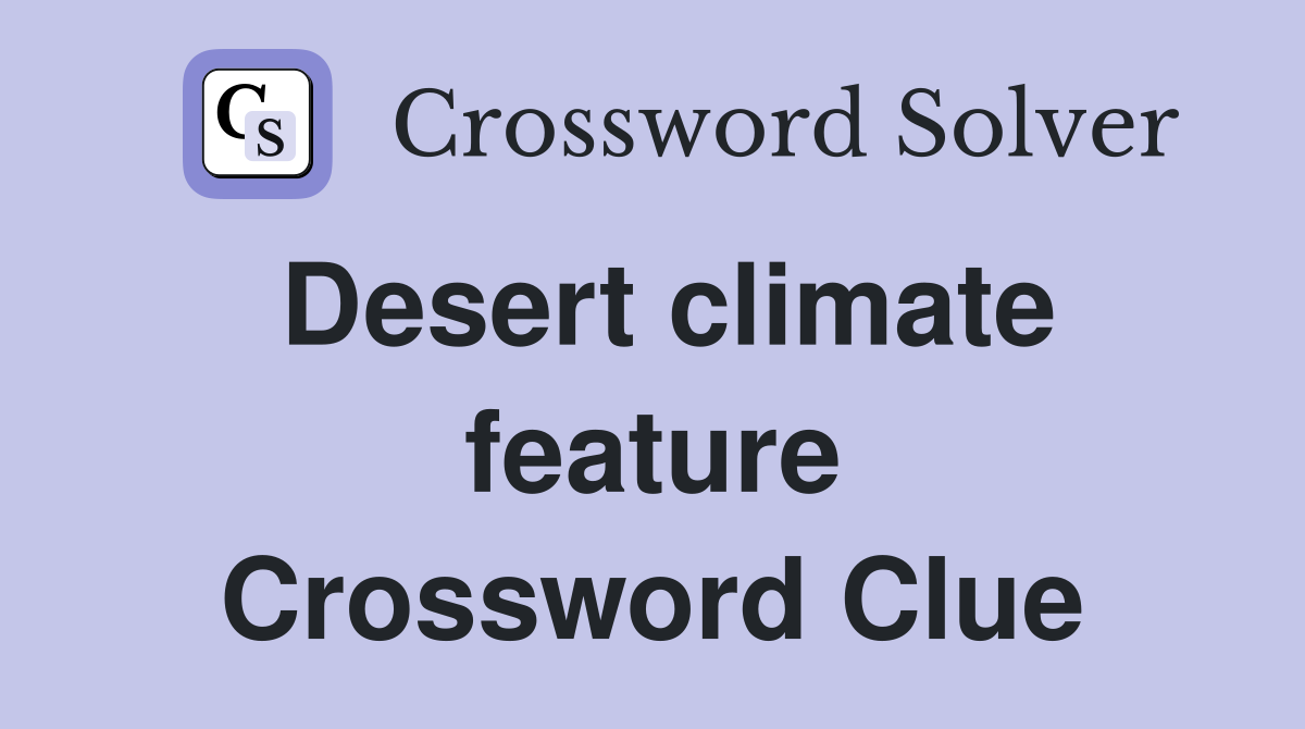 Desert climate feature Crossword Clue