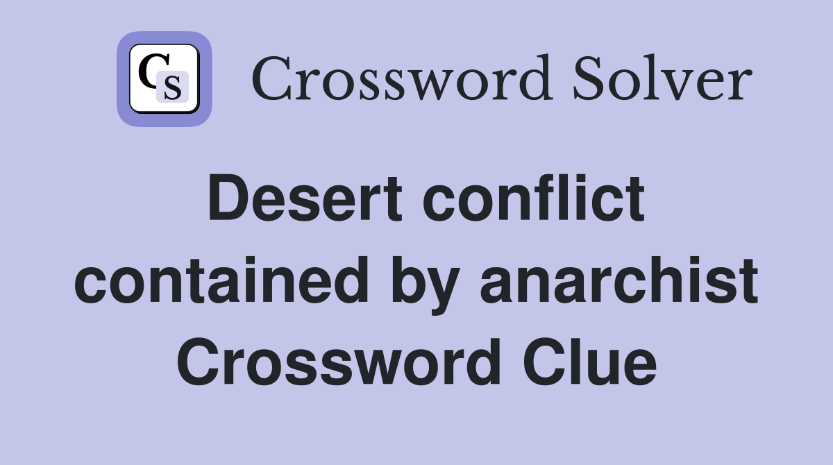 Desert conflict contained by anarchist Crossword Clue
