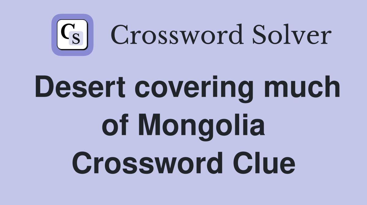 Desert covering much of Mongolia Crossword Clue