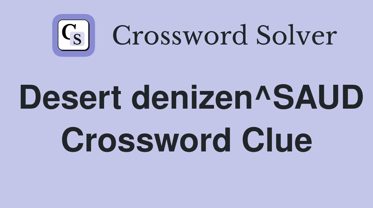 Desert denizen^SAUD Crossword Clue